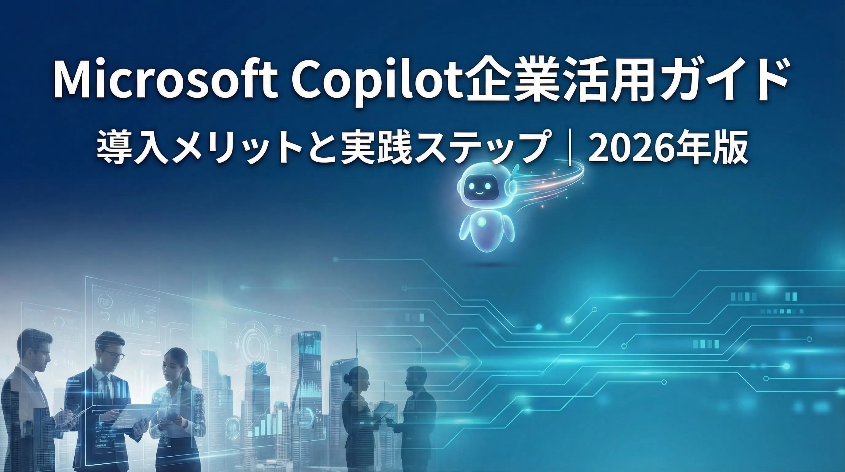 Microsoft Copilot企業活用ガイド｜導入メリットと実践ステップ【2026年版】