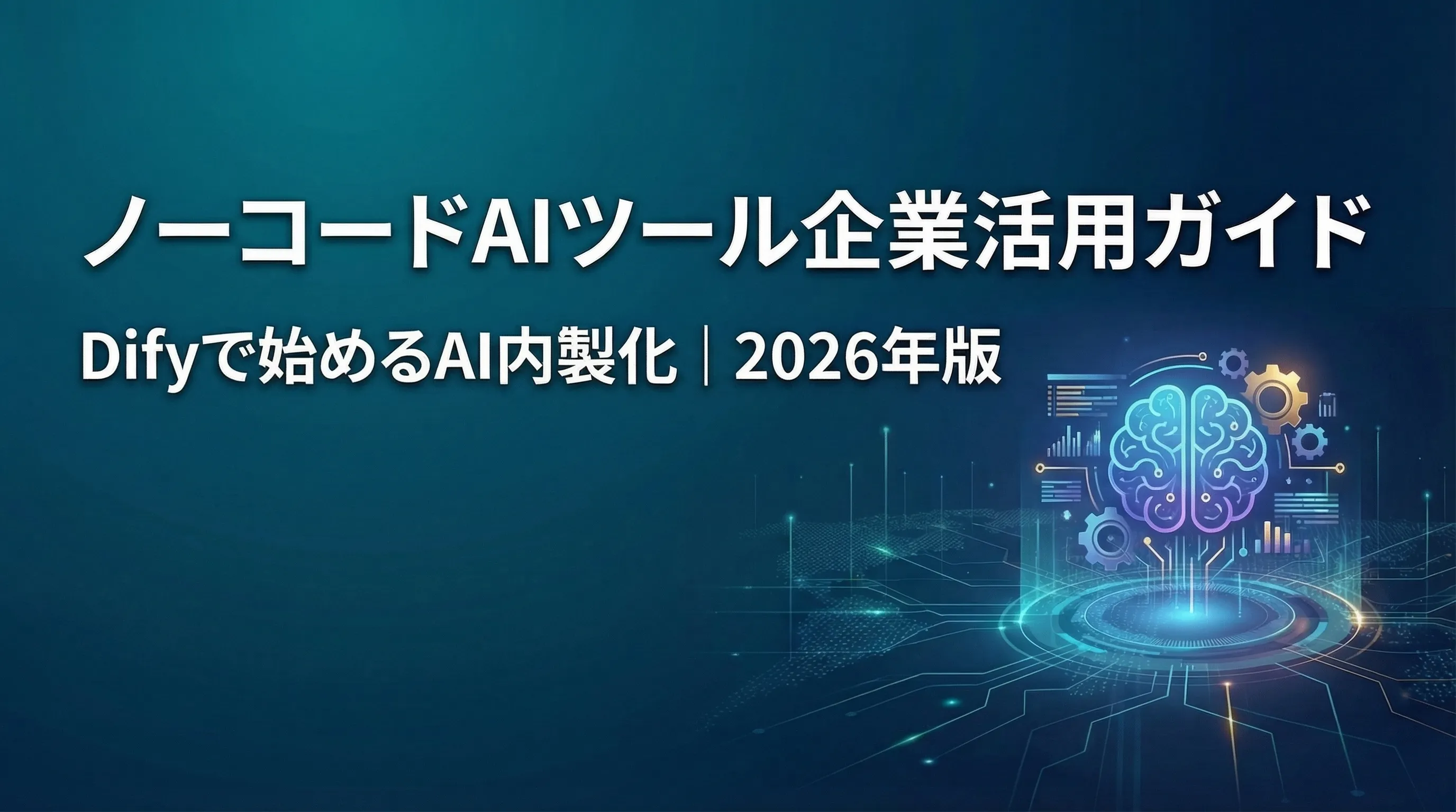 ノーコードAIツール企業活用ガイド｜Difyで始めるAI内製化【2026年版】